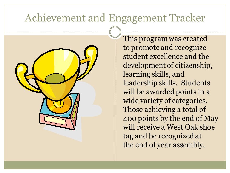 Achievement and Engagement Tracker This program was created to promote and recognize student excellence and the development of citizenship, learning skills, and leadership skills.