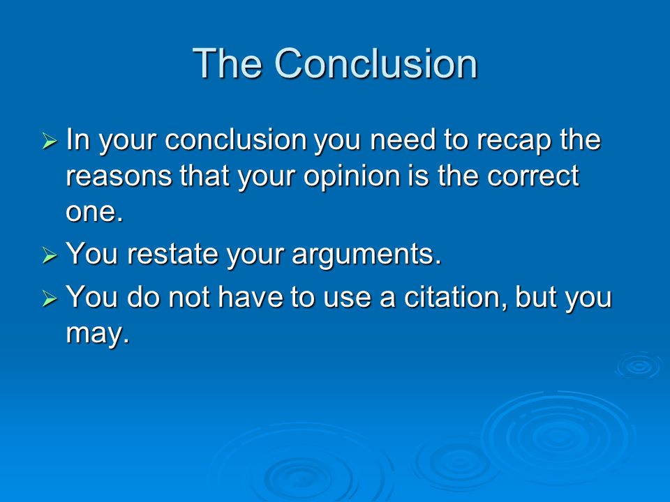 The Conclusion  In your conclusion you need to recap the reasons that your opinion is the correct one.