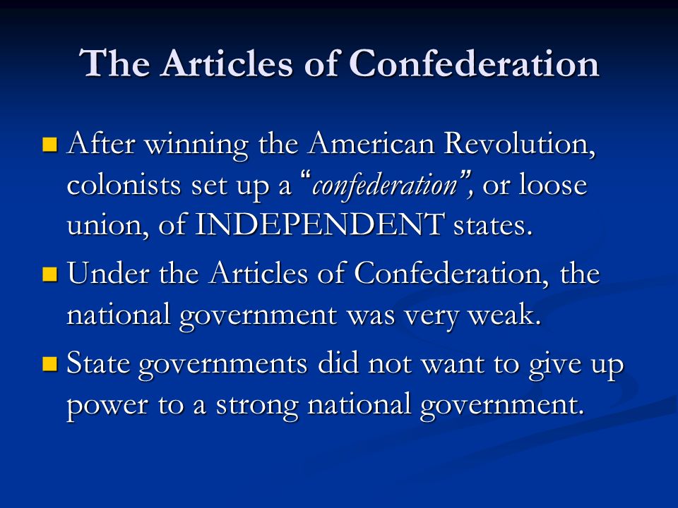 The Articles of Confederation After winning the American Revolution, colonists set up a confederation , or loose union, of INDEPENDENT states.