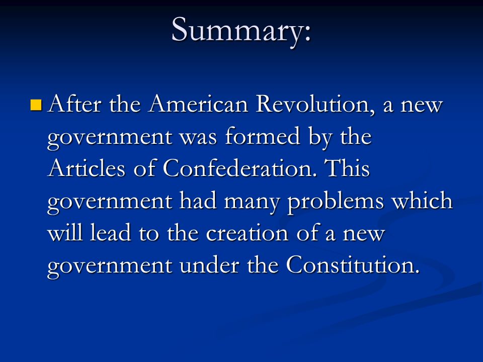 Summary: After the American Revolution, a new government was formed by the Articles of Confederation.