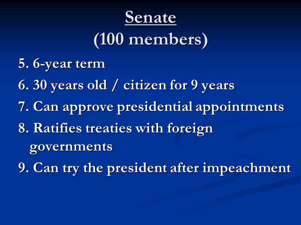 Senate (100 members) 5. 6-year term years old / citizen for 9 years 7.