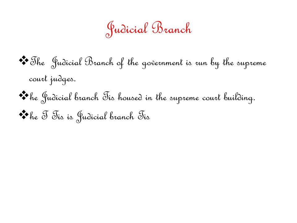 Judicial Branch  The Judicial Branch of the government is run by the supreme court judges.