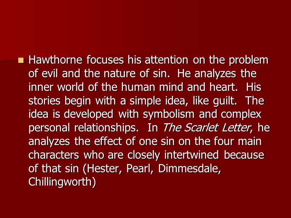 an analysis of the symbol of sin in the scarlet letter by nathaniel hawthorne The scarlet letter by nathaniel hawthorne is about the trials and tribulations of hester prynne, a woman living in colonial boston found guilty of adultery, hester's punishment is to wear a visible symbol of her sin: the scarlet letter a. an analysis of the symbol of sin in the scarlet letter by nathaniel hawthorne The scarlet letter by nathaniel hawthorne is about the trials and tribulations of hester prynne, a woman living in colonial boston found guilty of adultery, hester's punishment is to wear a visible symbol of her sin: the scarlet letter a.