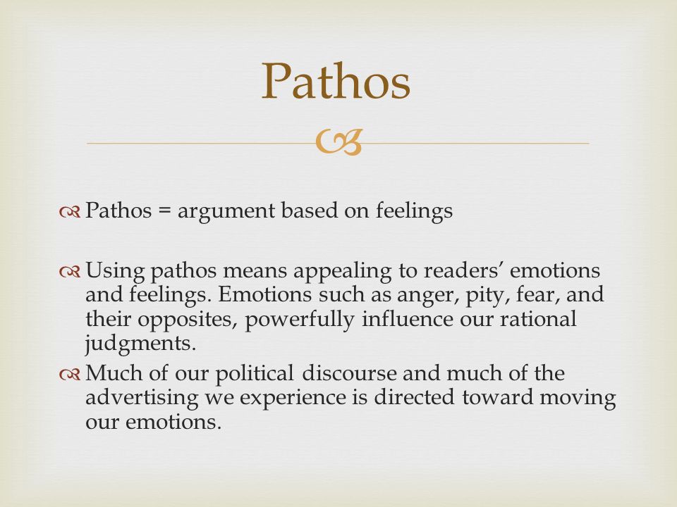   Pathos = argument based on feelings  Using pathos means appealing to readers’ emotions and feelings.