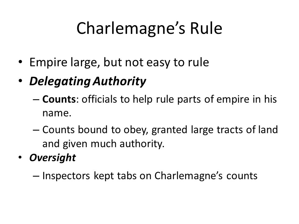 Empire large, but not easy to rule Delegating Authority – Counts: officials to help rule parts of empire in his name.
