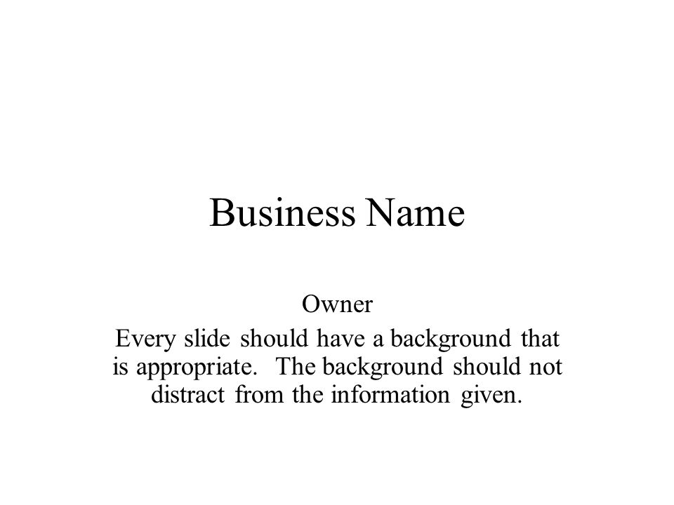 Business Name Owner Every slide should have a background that is appropriate.