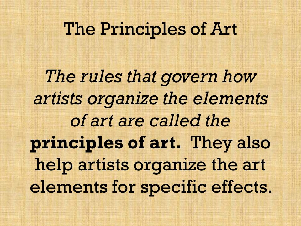 The Principles of Art The rules that govern how artists organize the elements of art are called the principles of art.