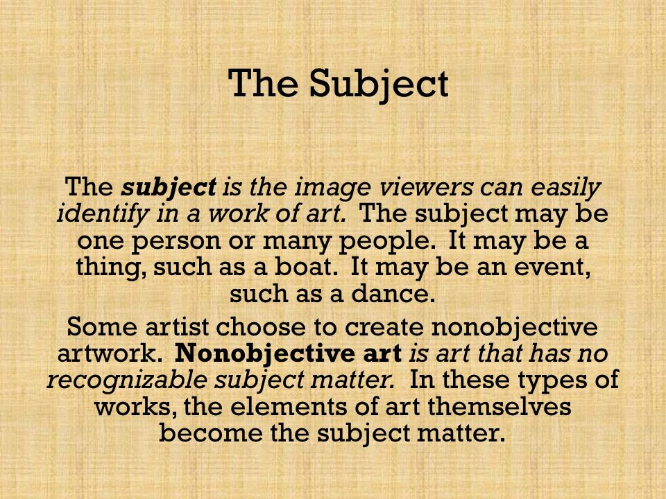 The Subject The subject is the image viewers can easily identify in a work of art.