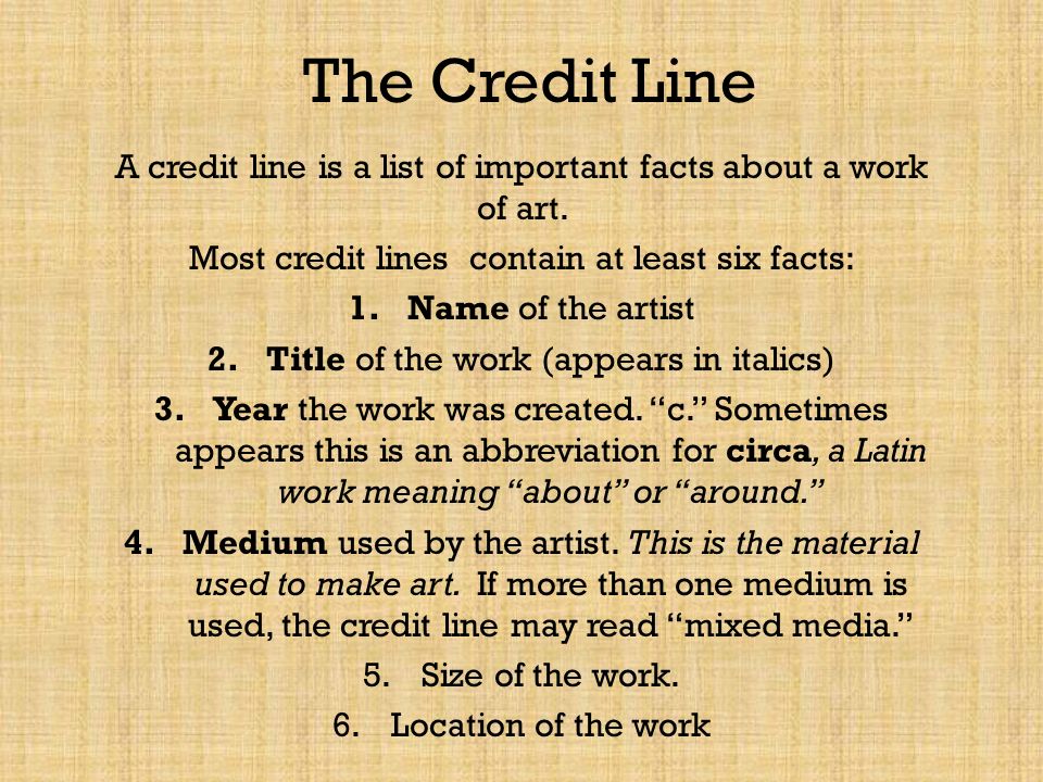 The Credit Line A credit line is a list of important facts about a work of art.