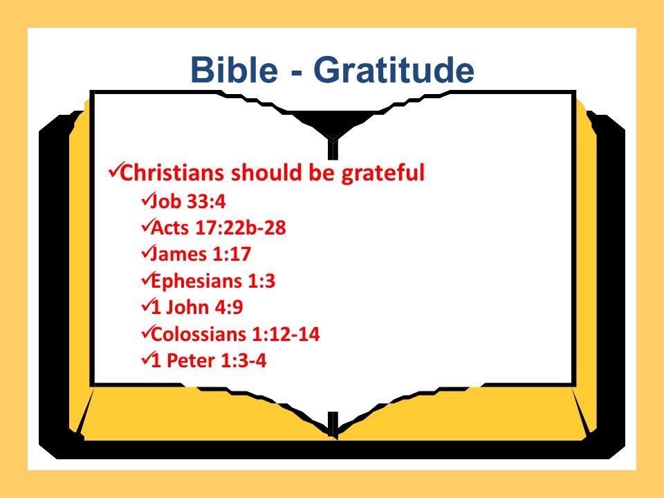 Bible - Gratitude Christians should be grateful Job 33:4 Acts 17:22b-28 James 1:17 Ephesians 1:3 1 John 4:9 Colossians 1: Peter 1:3-4
