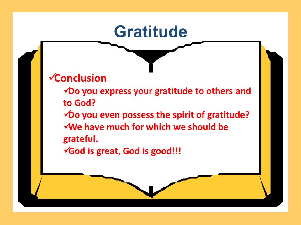 Gratitude Conclusion Do you express your gratitude to others and to God.