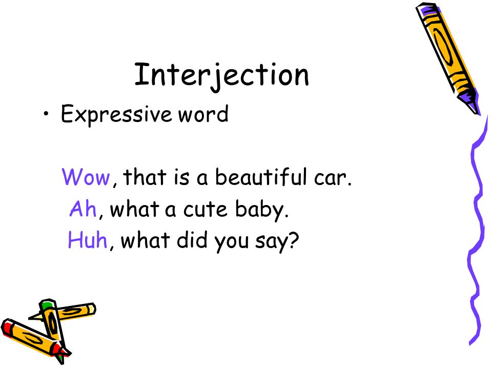 Interjection Expressive word Wow, that is a beautiful car.