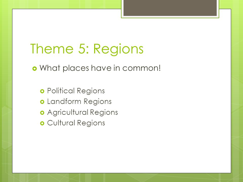 Theme 5: Regions  What places have in common.