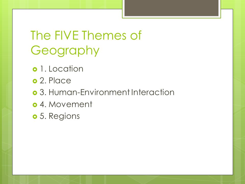 The FIVE Themes of Geography  1. Location  2. Place  3.