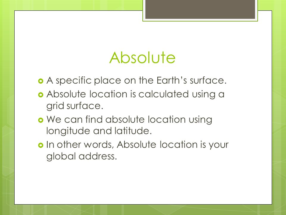 Absolute  A specific place on the Earth’s surface.