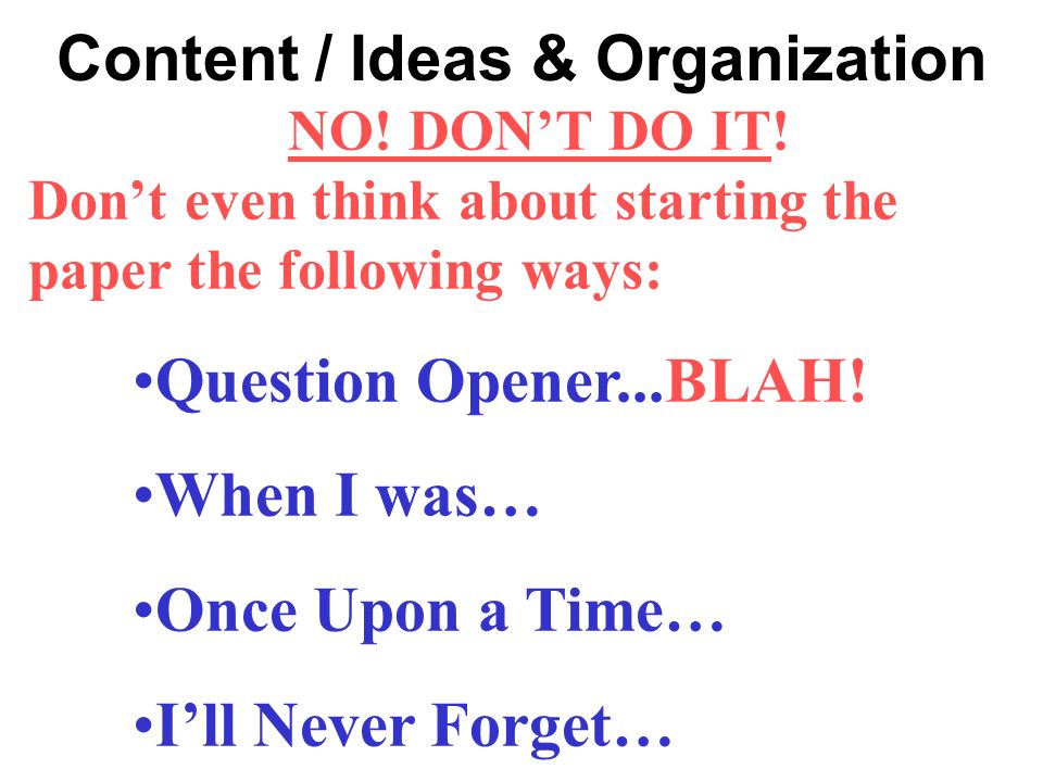 Content / Ideas & Organization NO. DON’T DO IT.