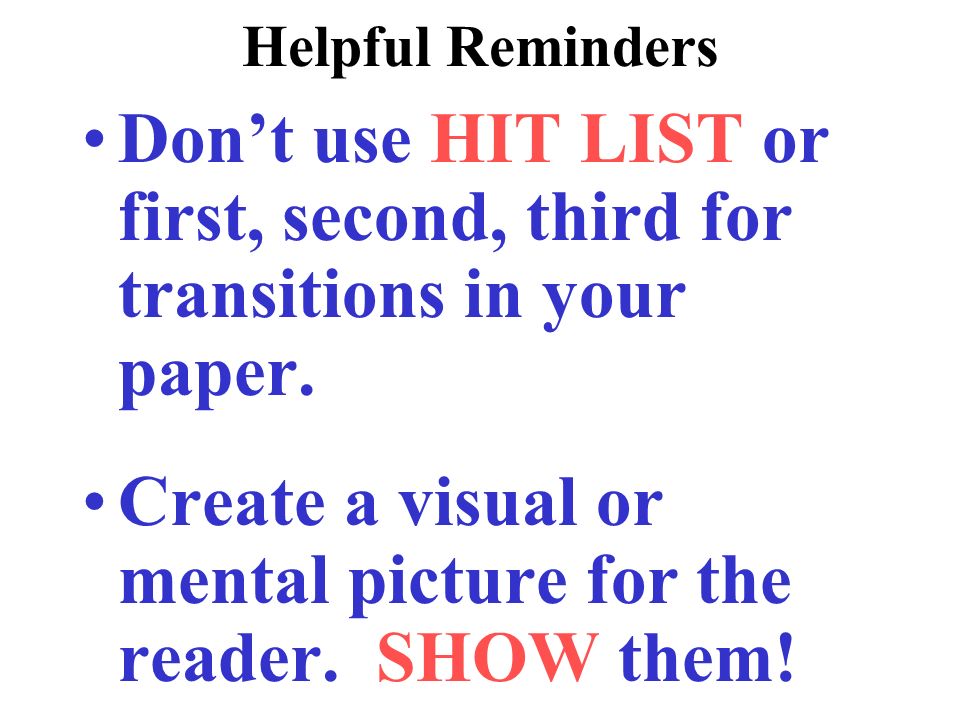 Helpful Reminders Don’t use HIT LIST or first, second, third for transitions in your paper.