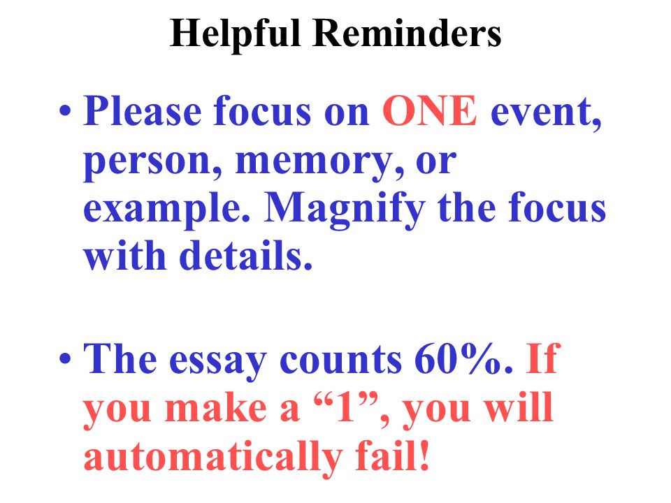 Helpful Reminders Please focus on ONE event, person, memory, or example.