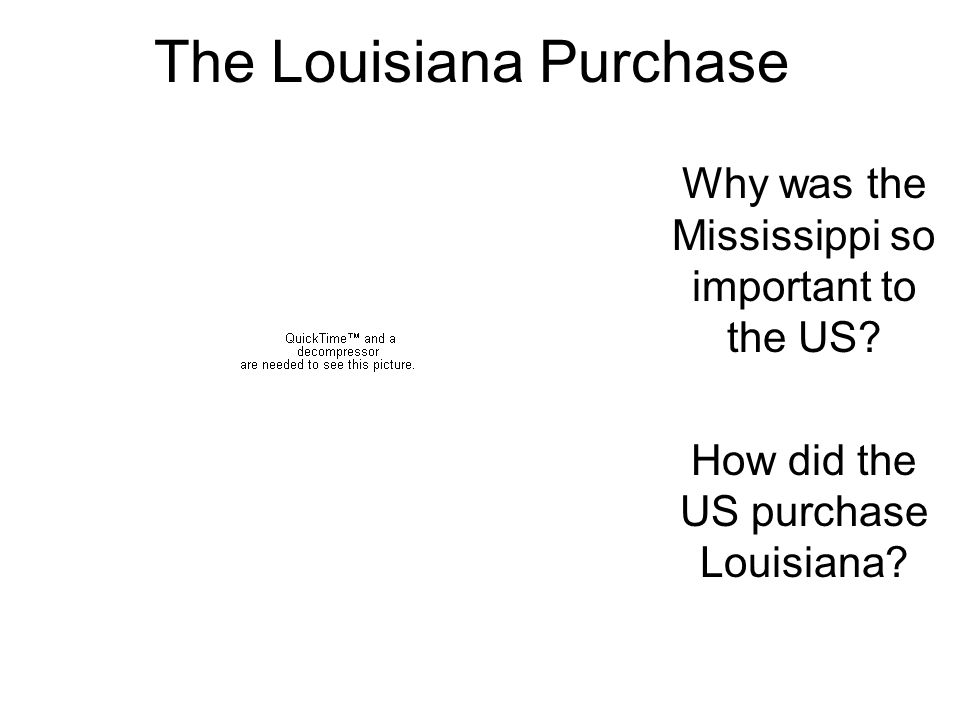 The Louisiana Purchase Why was the Mississippi so important to the US.