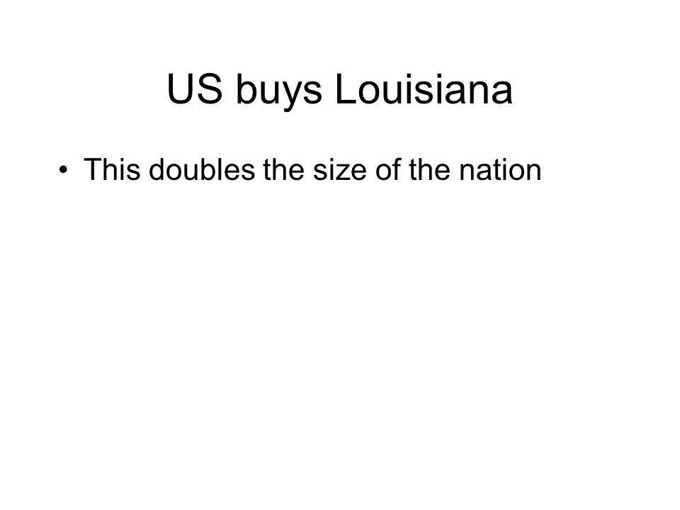 US buys Louisiana This doubles the size of the nation