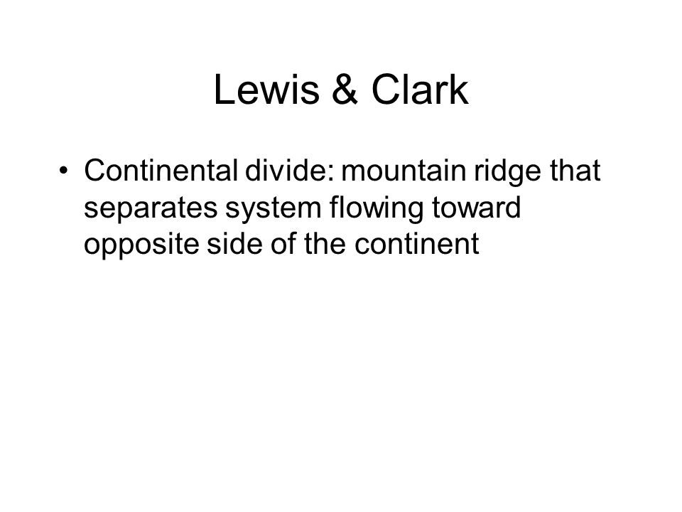 Lewis & Clark Continental divide: mountain ridge that separates system flowing toward opposite side of the continent
