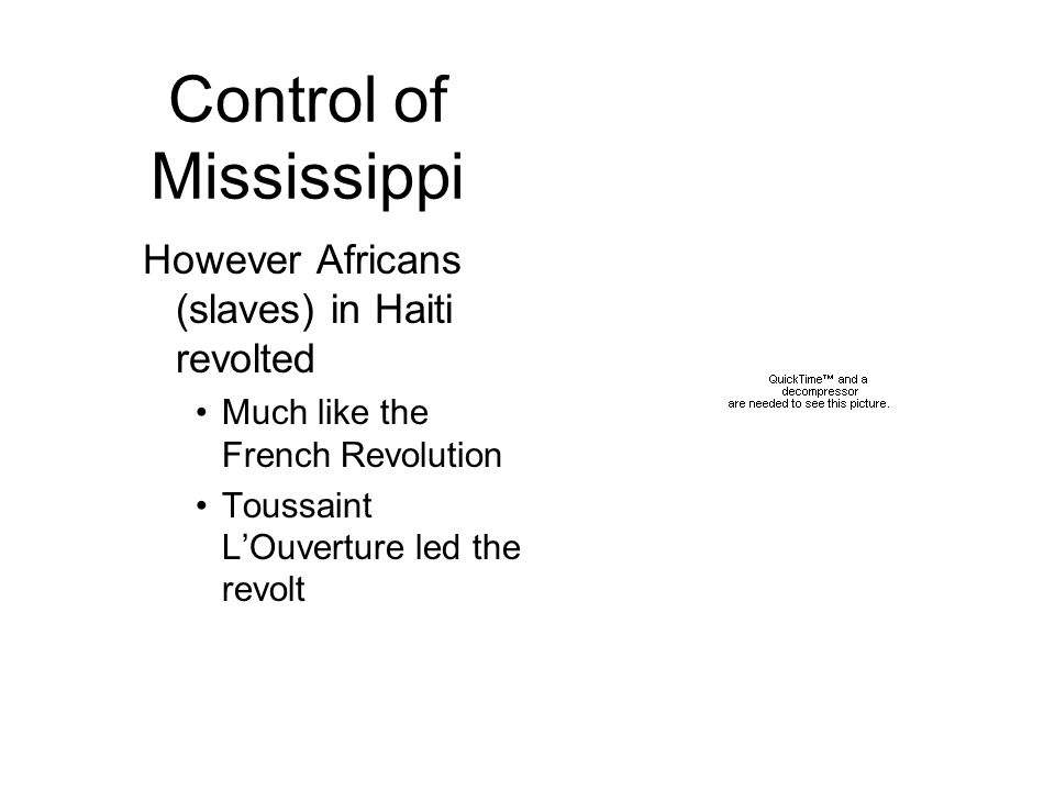 Control of Mississippi However Africans (slaves) in Haiti revolted Much like the French Revolution Toussaint L’Ouverture led the revolt