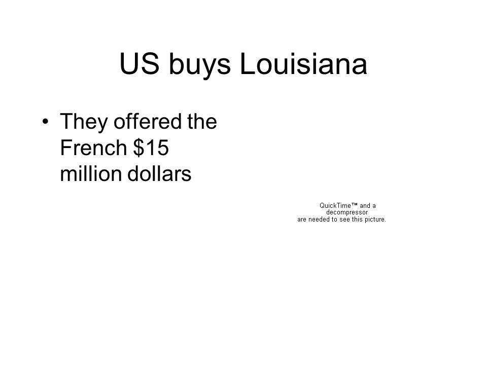 US buys Louisiana They offered the French $15 million dollars