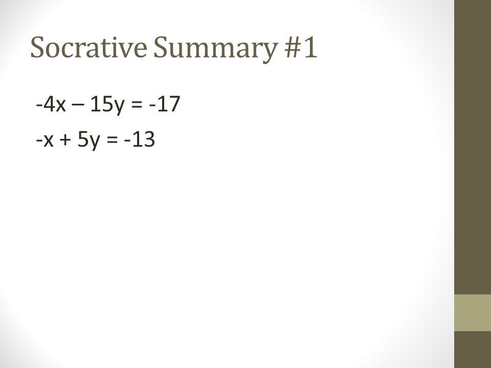 Socrative Summary #1 -4x – 15y = -17 -x + 5y = -13