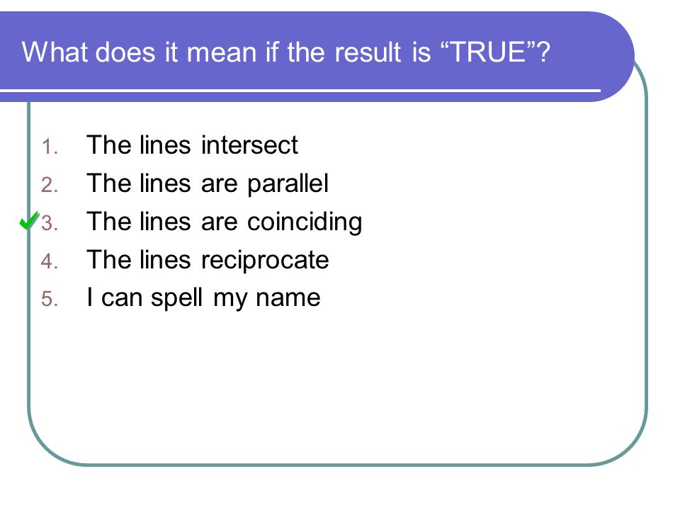 What does it mean if the result is TRUE . 1. The lines intersect 2.