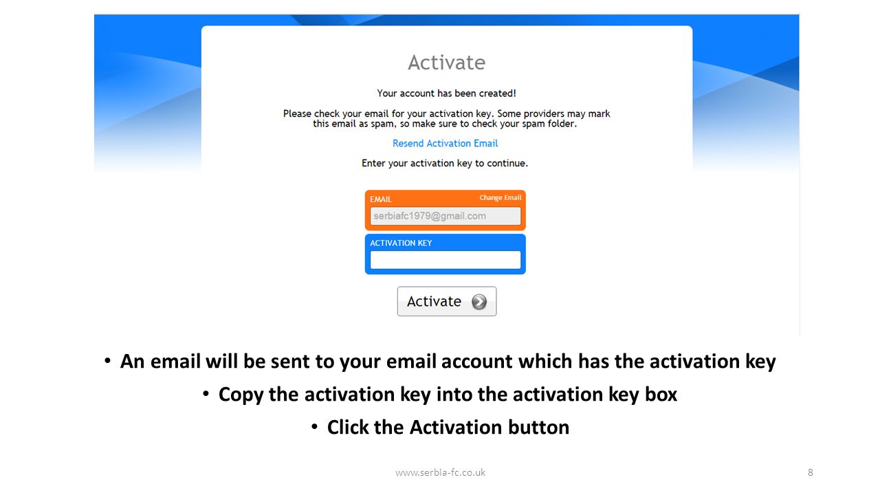An  will be sent to your  account which has the activation key Copy the activation key into the activation key box Click the Activation button