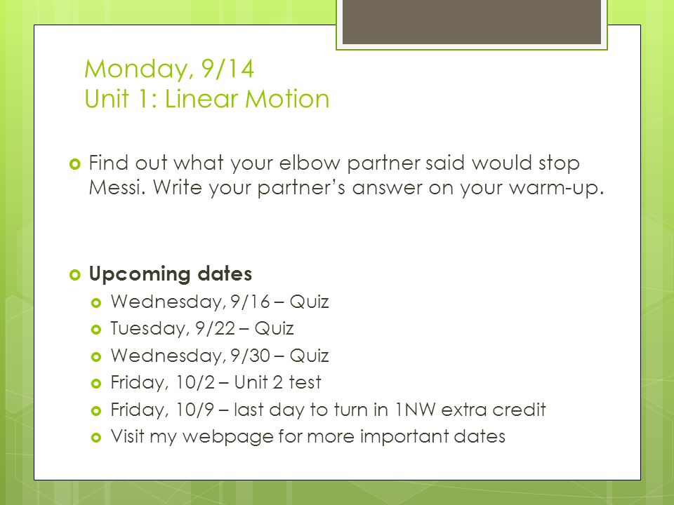 Monday, 9/14 Unit 1: Linear Motion  Find out what your elbow partner said would stop Messi.
