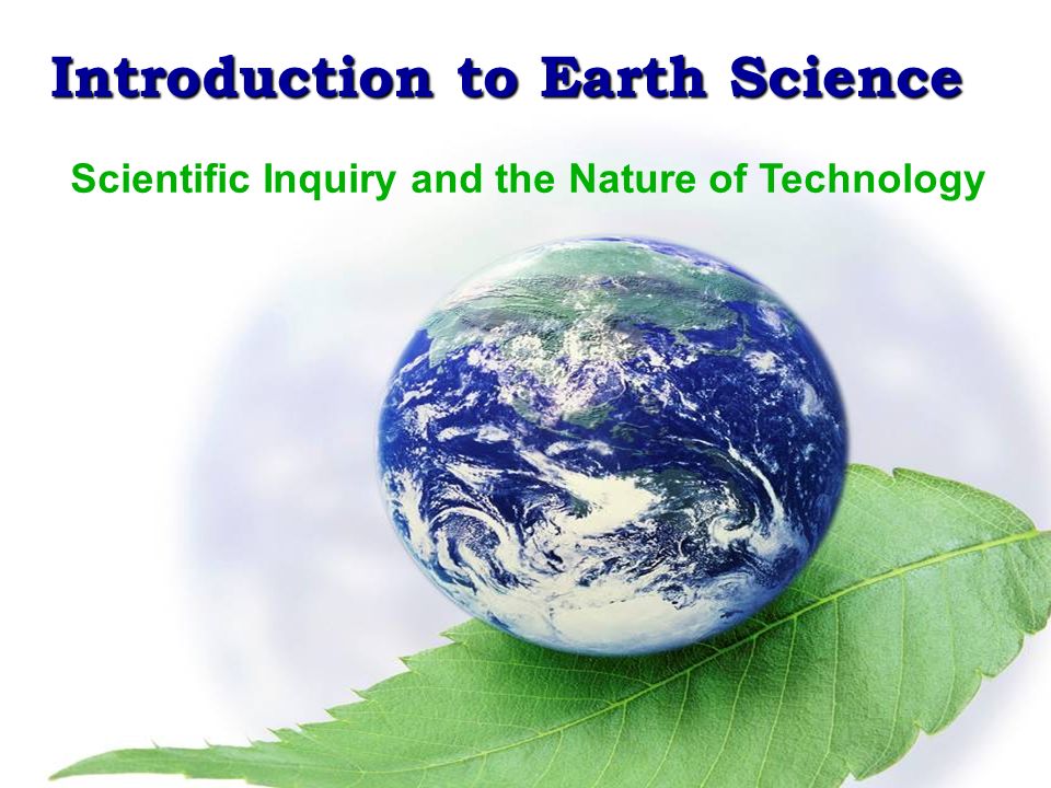 Introduction to Earth Science Scientific Method & the Metric System Introduction to Earth Science Scientific Inquiry and the Nature of Technology
