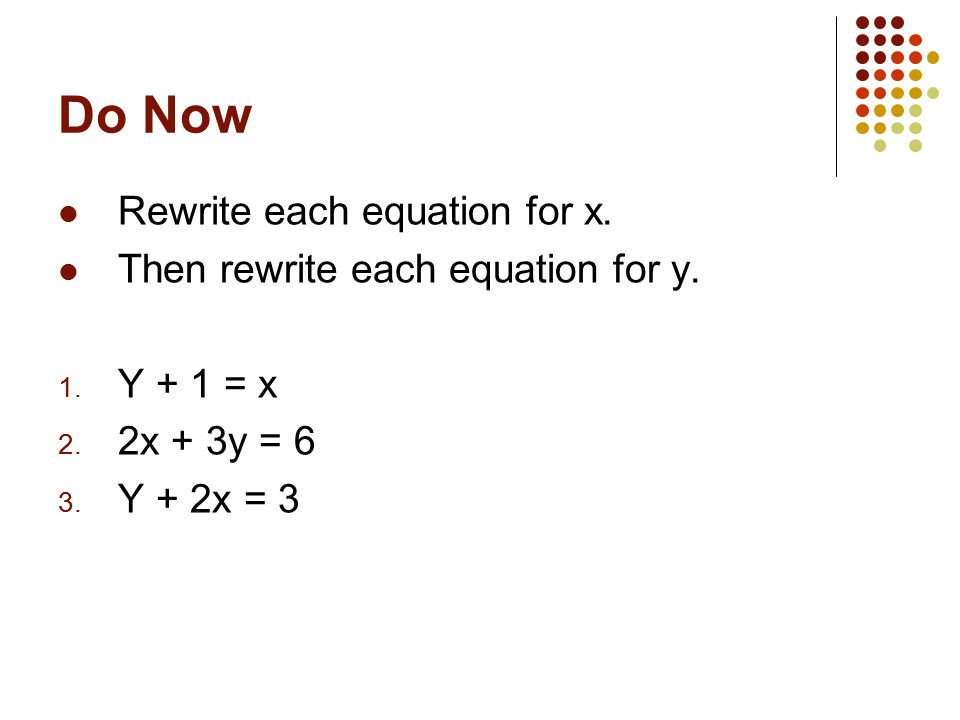 Do Now Rewrite each equation for x. Then rewrite each equation for y.
