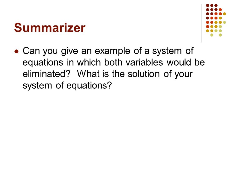 Summarizer Can you give an example of a system of equations in which both variables would be eliminated.