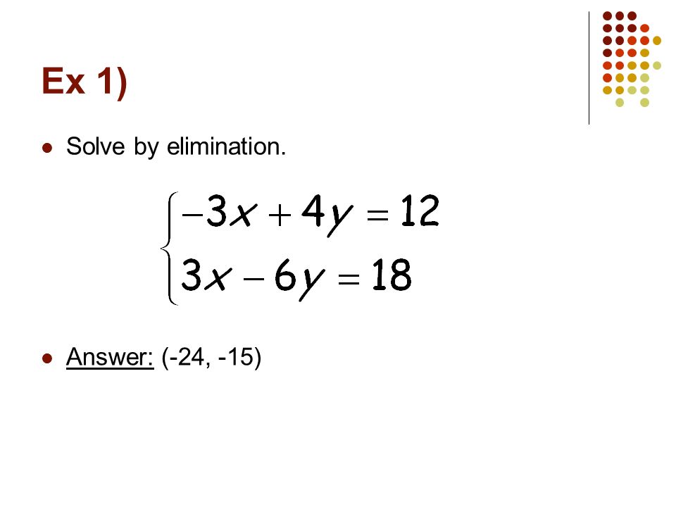 Ex 1) Solve by elimination. Answer: (-24, -15)