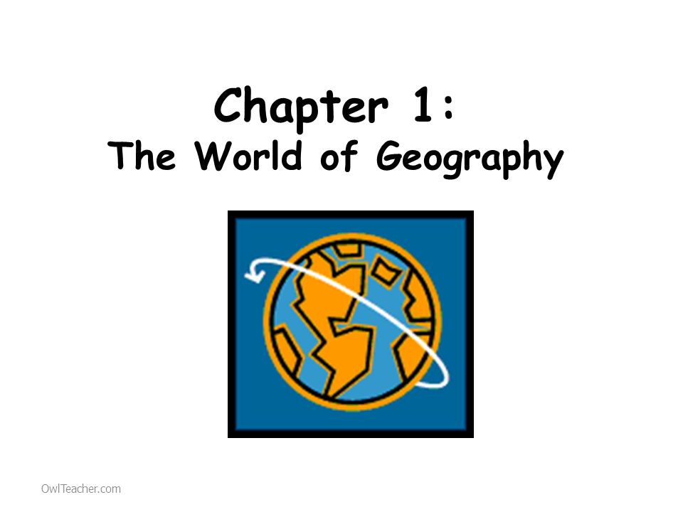 Chapter 1: The World of Geography OwlTeacher.com