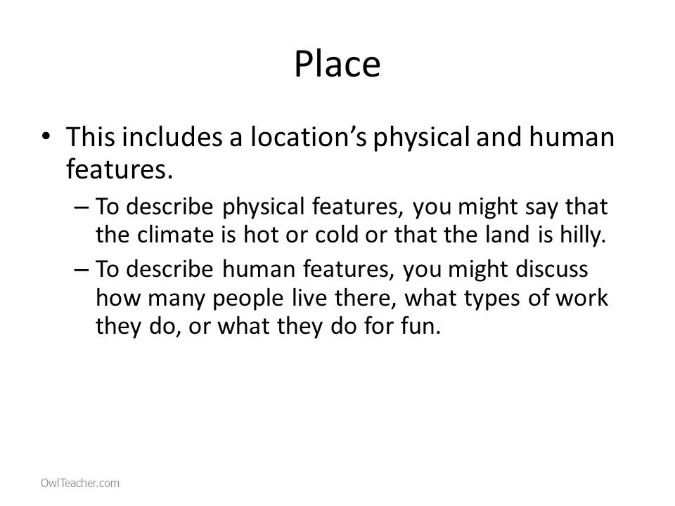 Place This includes a location’s physical and human features.