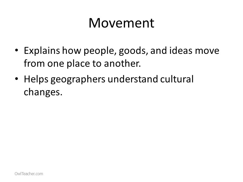 Movement Explains how people, goods, and ideas move from one place to another.