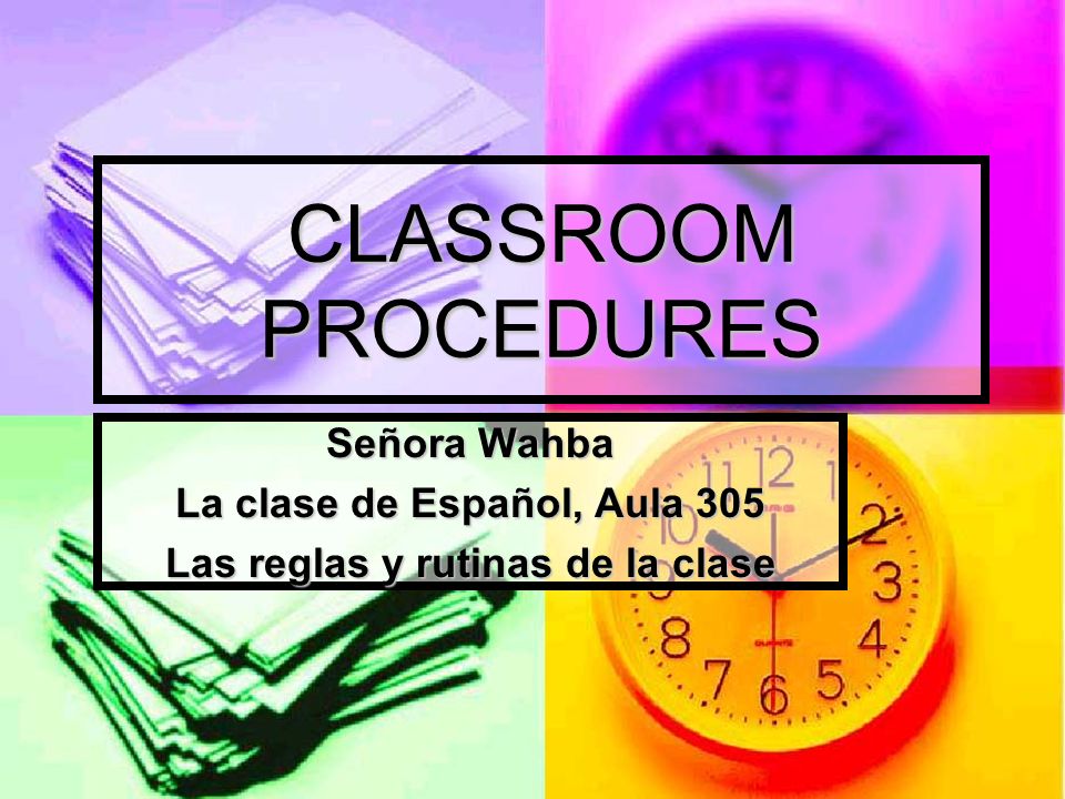 CLASSROOM PROCEDURES Señora Wahba La clase de Español, Aula 305 Las reglas y rutinas de la clase