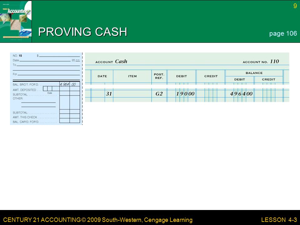CENTURY 21 ACCOUNTING © 2009 South-Western, Cengage Learning 9 LESSON 4-3 PROVING CASH page 106