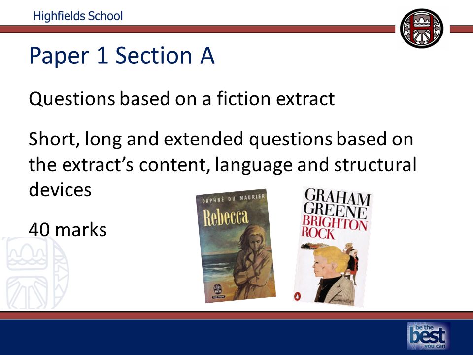 Paper 1 Section A Questions based on a fiction extract Short, long and extended questions based on the extract’s content, language and structural devices 40 marks