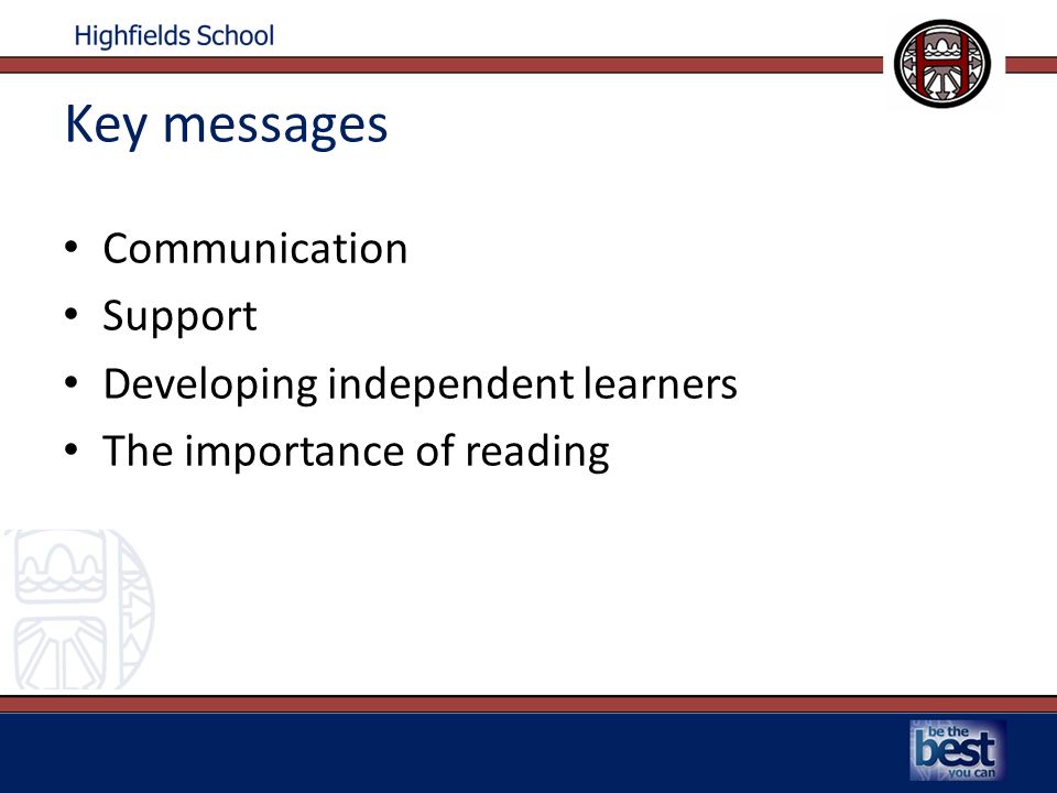 Key messages Communication Support Developing independent learners The importance of reading