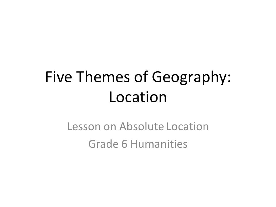 Five Themes of Geography: Location Lesson on Absolute Location Grade 6 Humanities