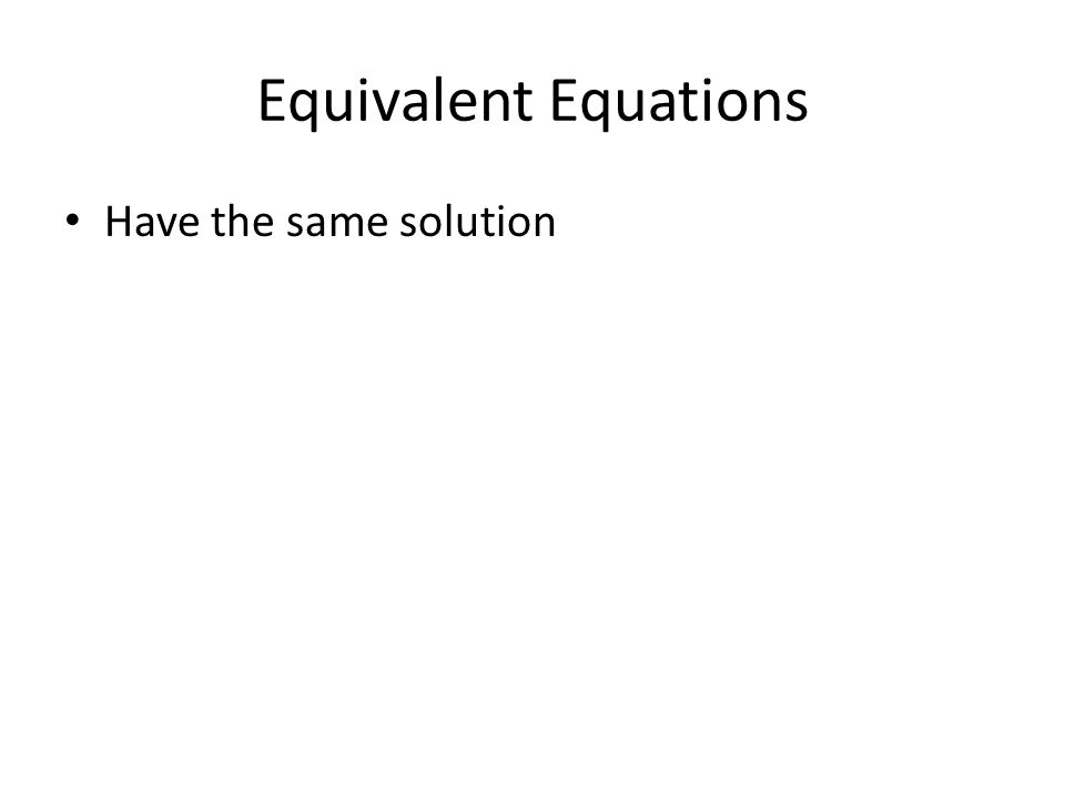 Equivalent Equations Have the same solution