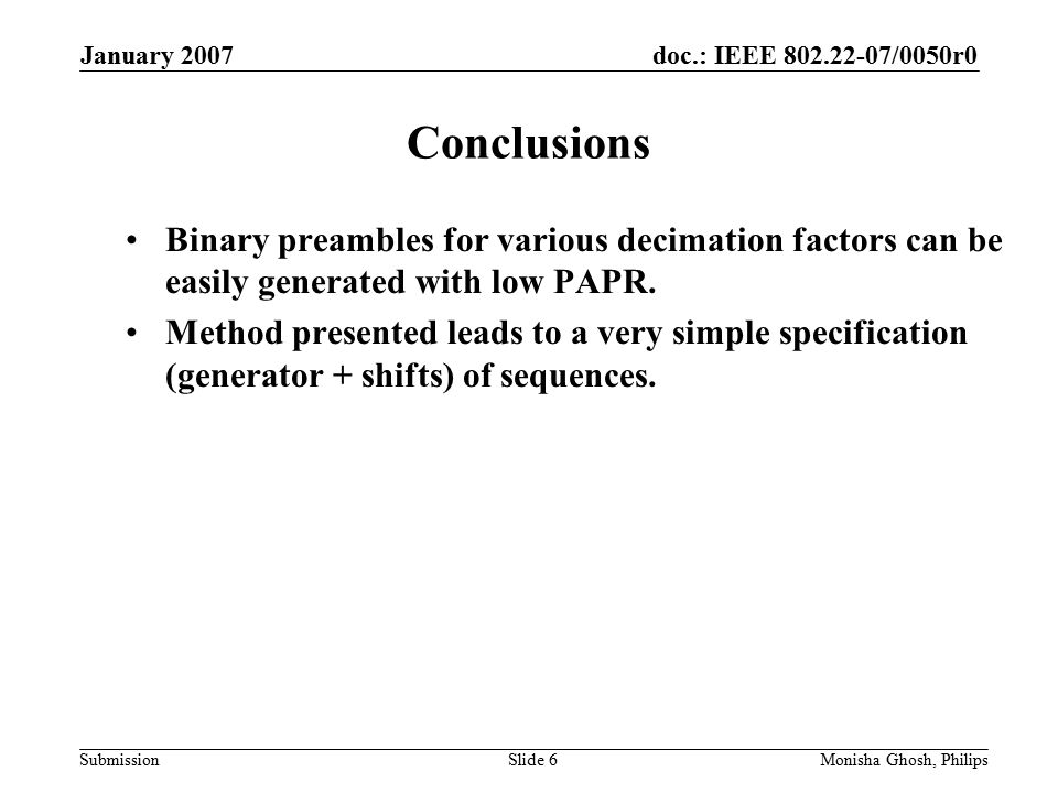 doc.: IEEE /0050r0 Submission January 2007 Monisha Ghosh, PhilipsSlide 6 Conclusions Binary preambles for various decimation factors can be easily generated with low PAPR.