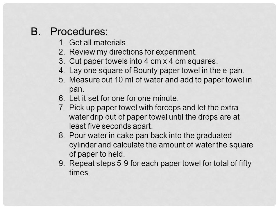 B. Procedures: 1.Get all materials. 2.Review my directions for experiment.