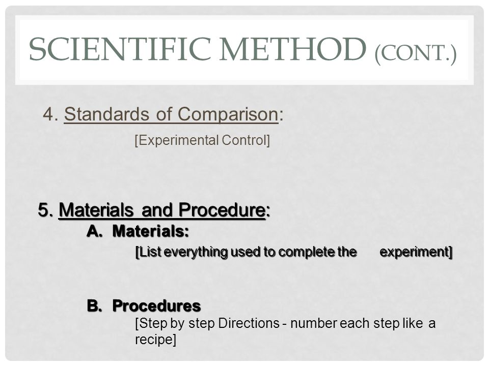 SCIENTIFIC METHOD (CONT.) 4. Standards of Comparison: [Experimental Control] 5.