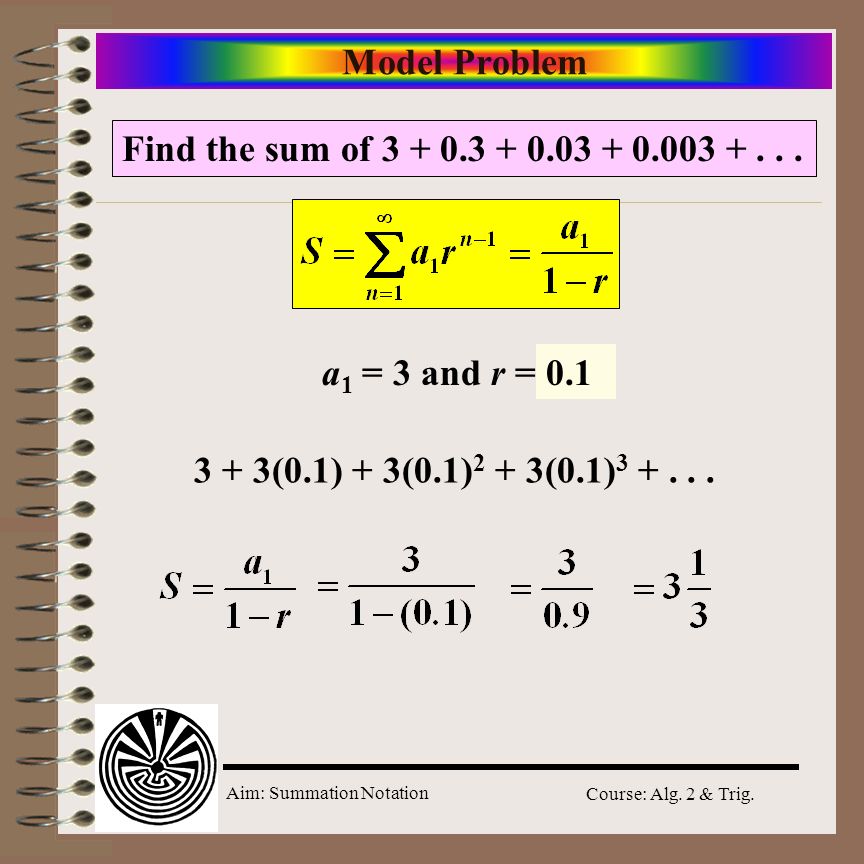 Aim: Summation Notation Course: Alg. 2 & Trig. Find = 4 + 4(0.6) + 4(0.6) 2 + 4(0.6)