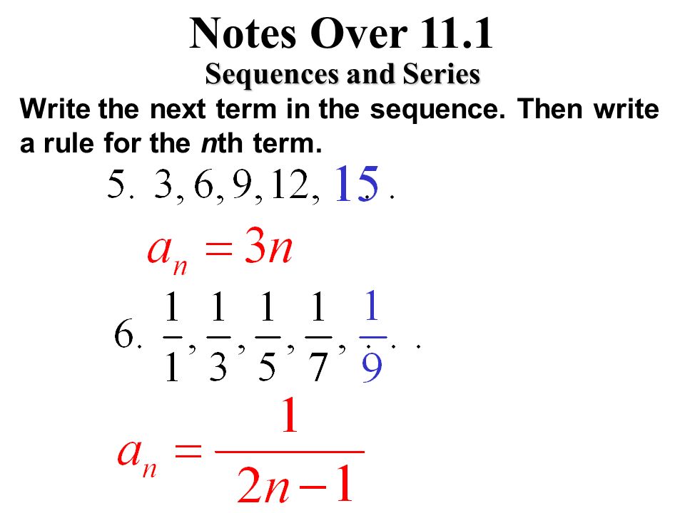 Notes Over 11.1 Sequences and Series Write the first five terms of the sequence. Start with n = 1.