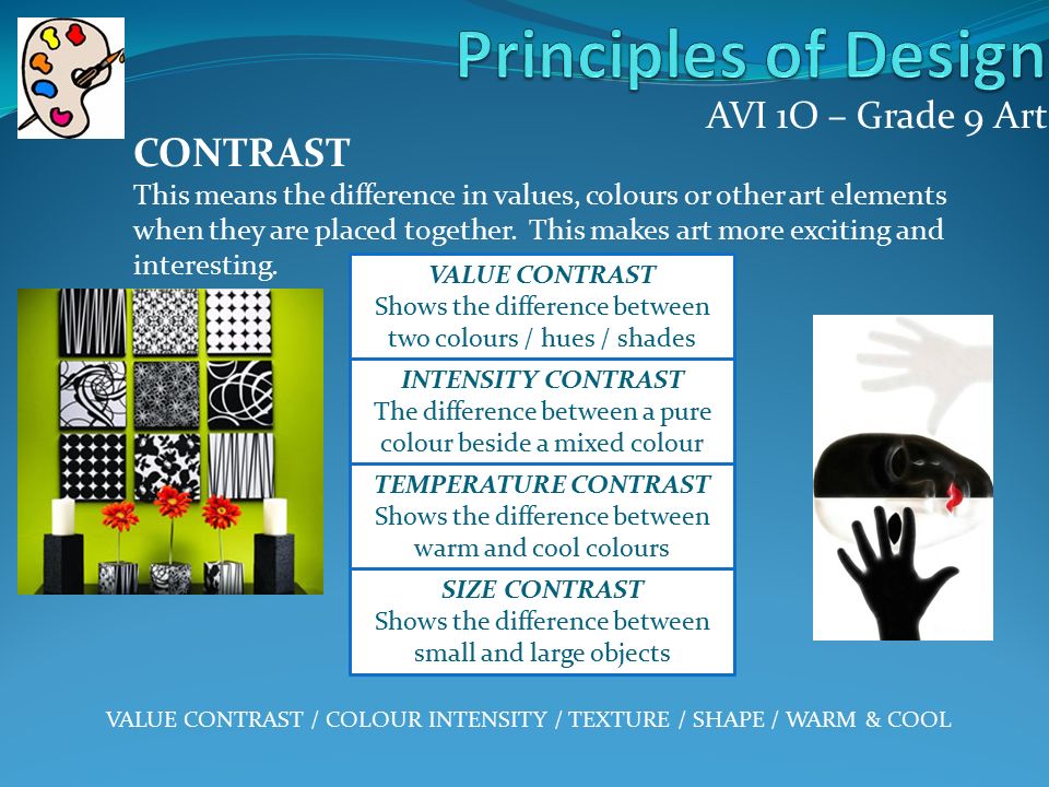 AVI 1O – Grade 9 Art CONTRAST This means the difference in values, colours or other art elements when they are placed together.